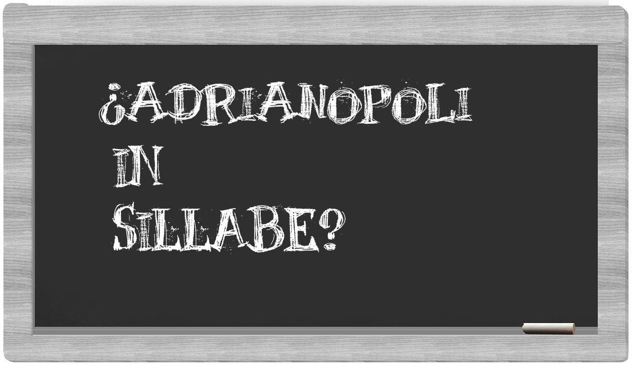 ¿Adrianopoli en sílabas?