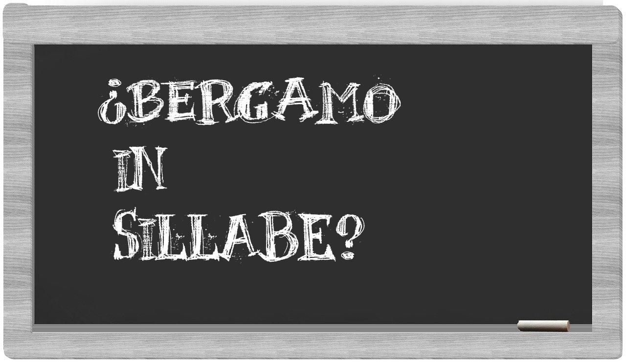 ¿Bergamo en sílabas?