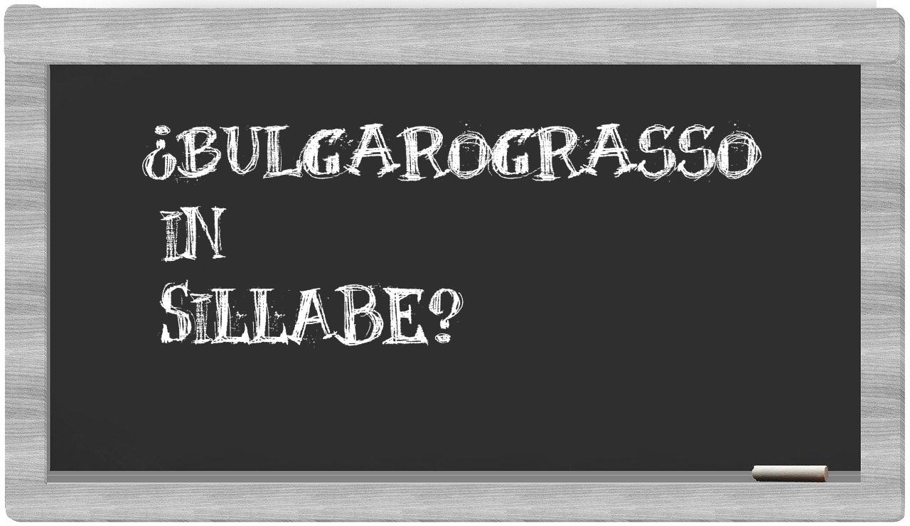 ¿Bulgarograsso en sílabas?