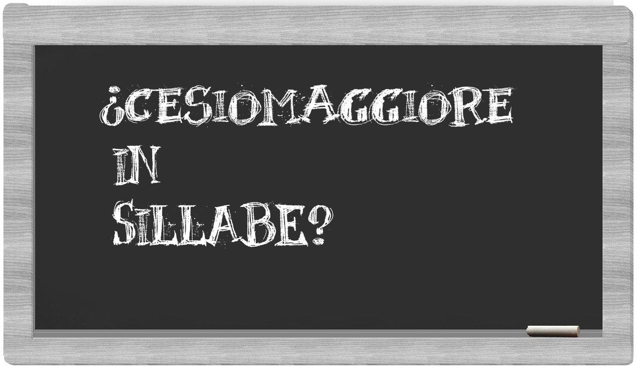 ¿Cesiomaggiore en sílabas?