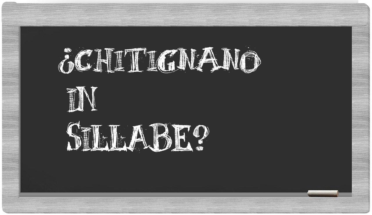 ¿Chitignano en sílabas?