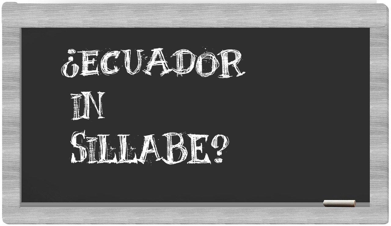 ¿Ecuador en sílabas?