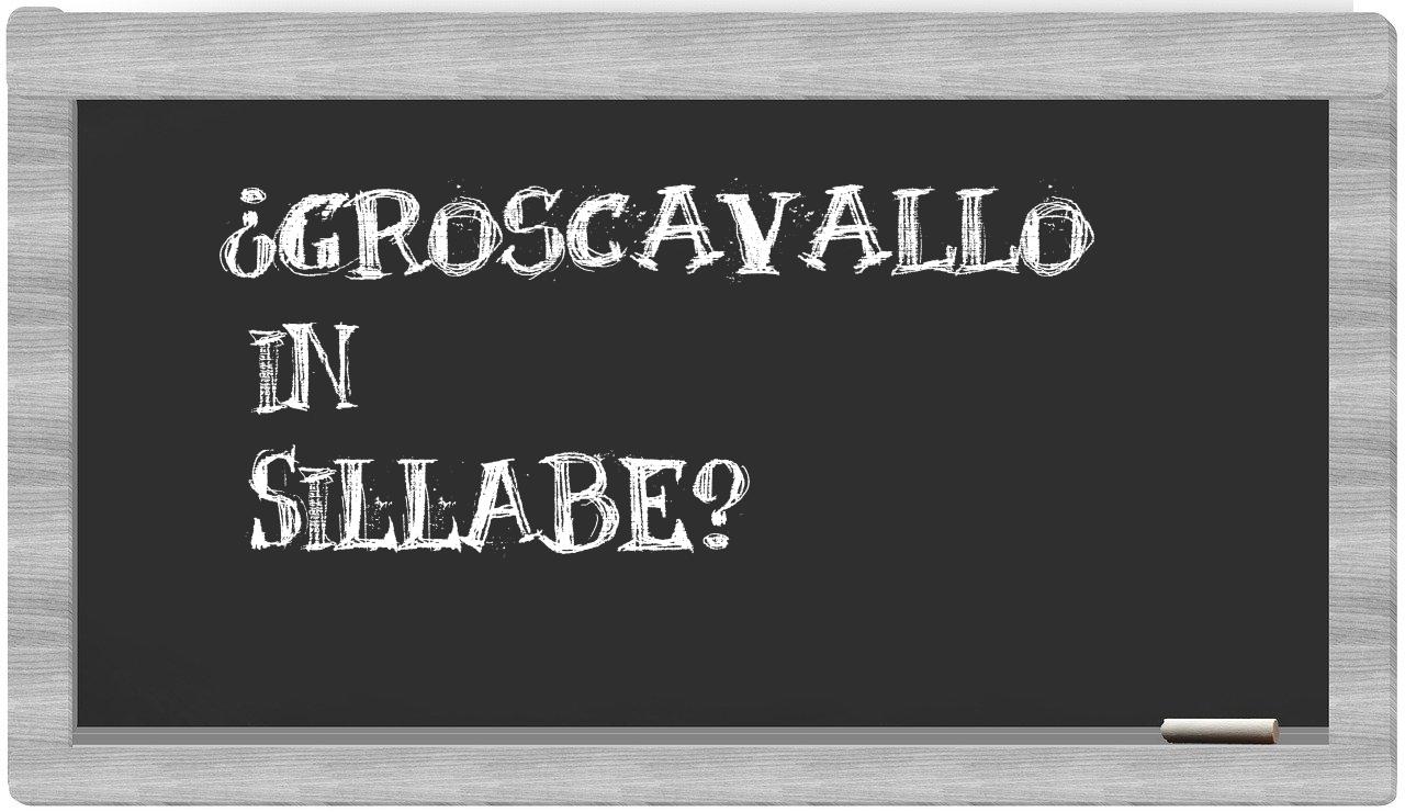 ¿Groscavallo en sílabas?