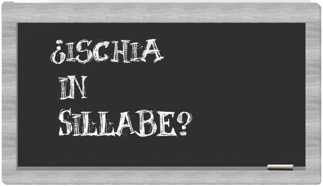 ¿Ischia en sílabas?