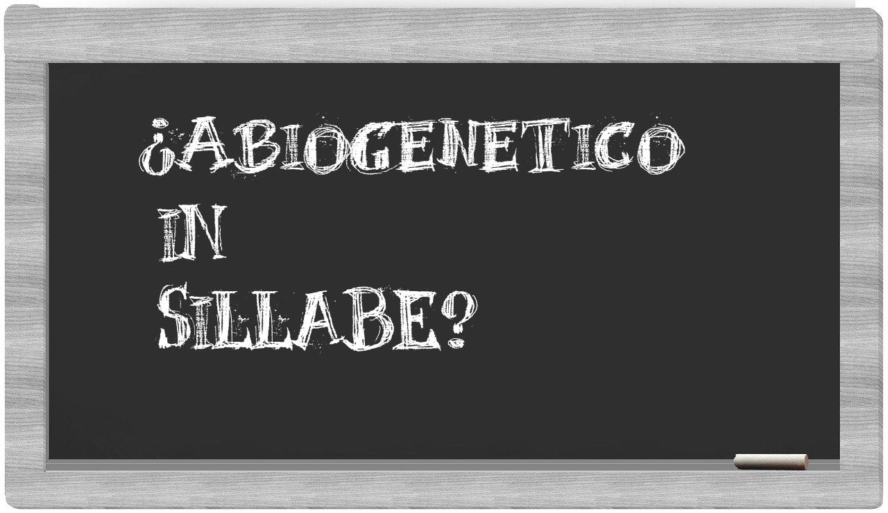 ¿abiogenetico en sílabas?
