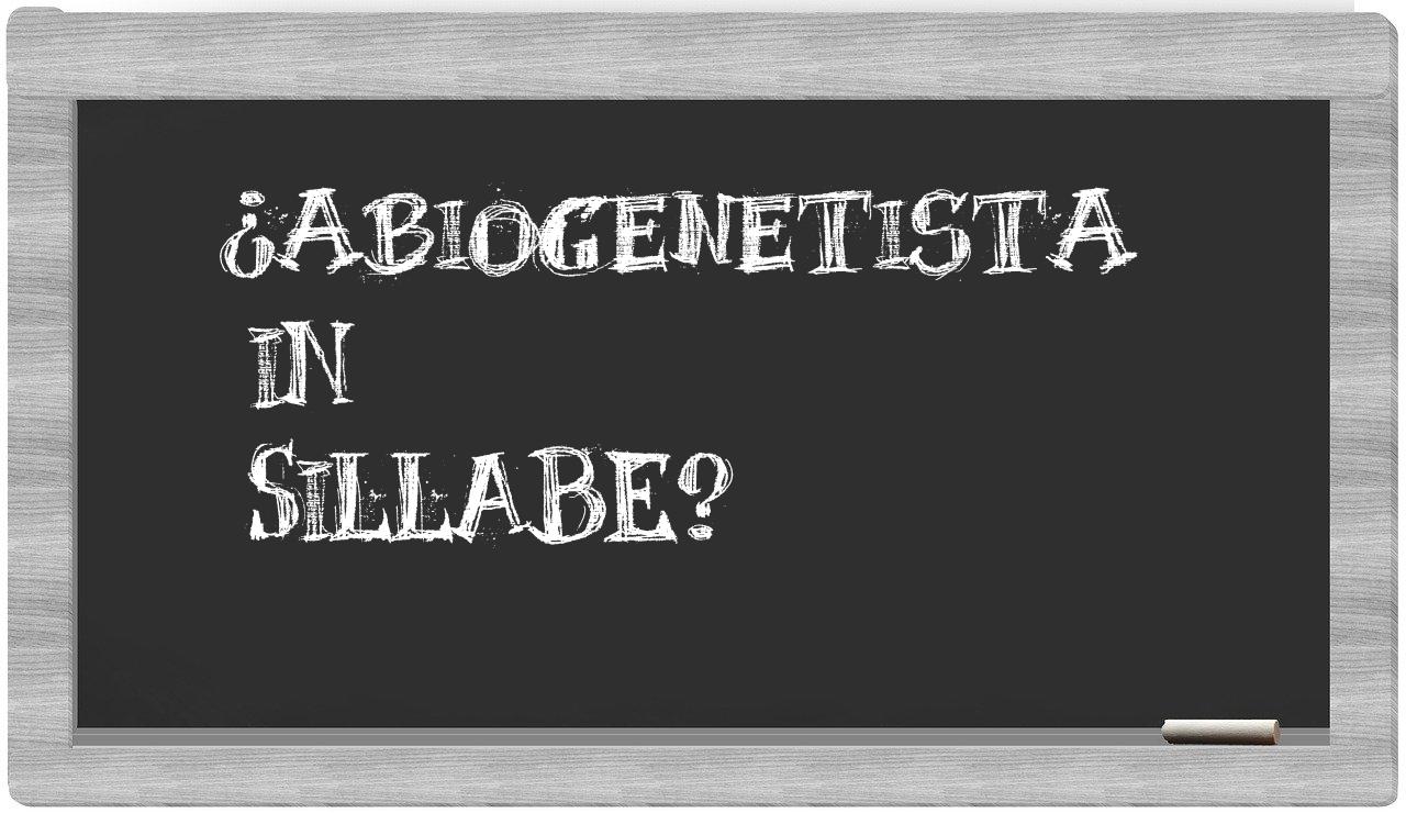 ¿abiogenetista en sílabas?