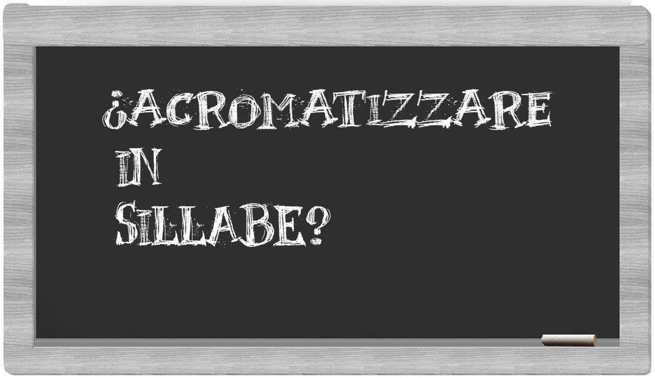 ¿acromatizzare en sílabas?