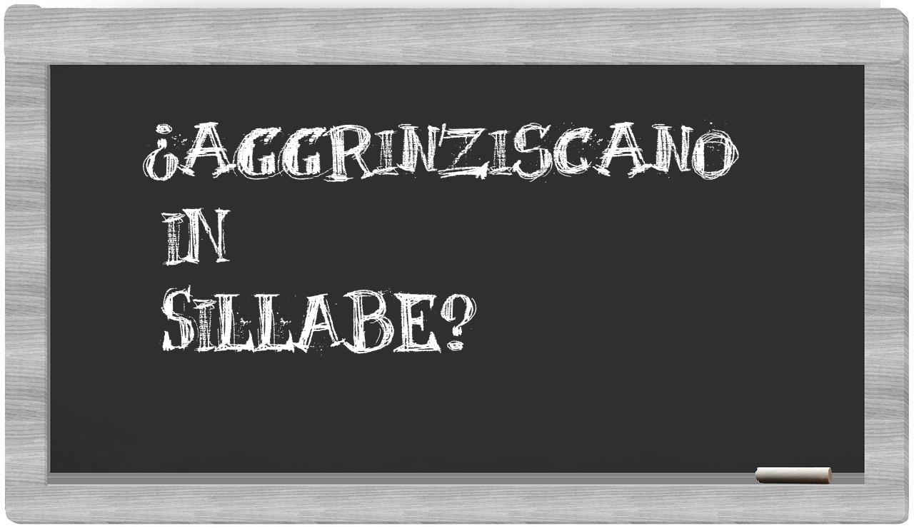 aggrinziscano in syllables
