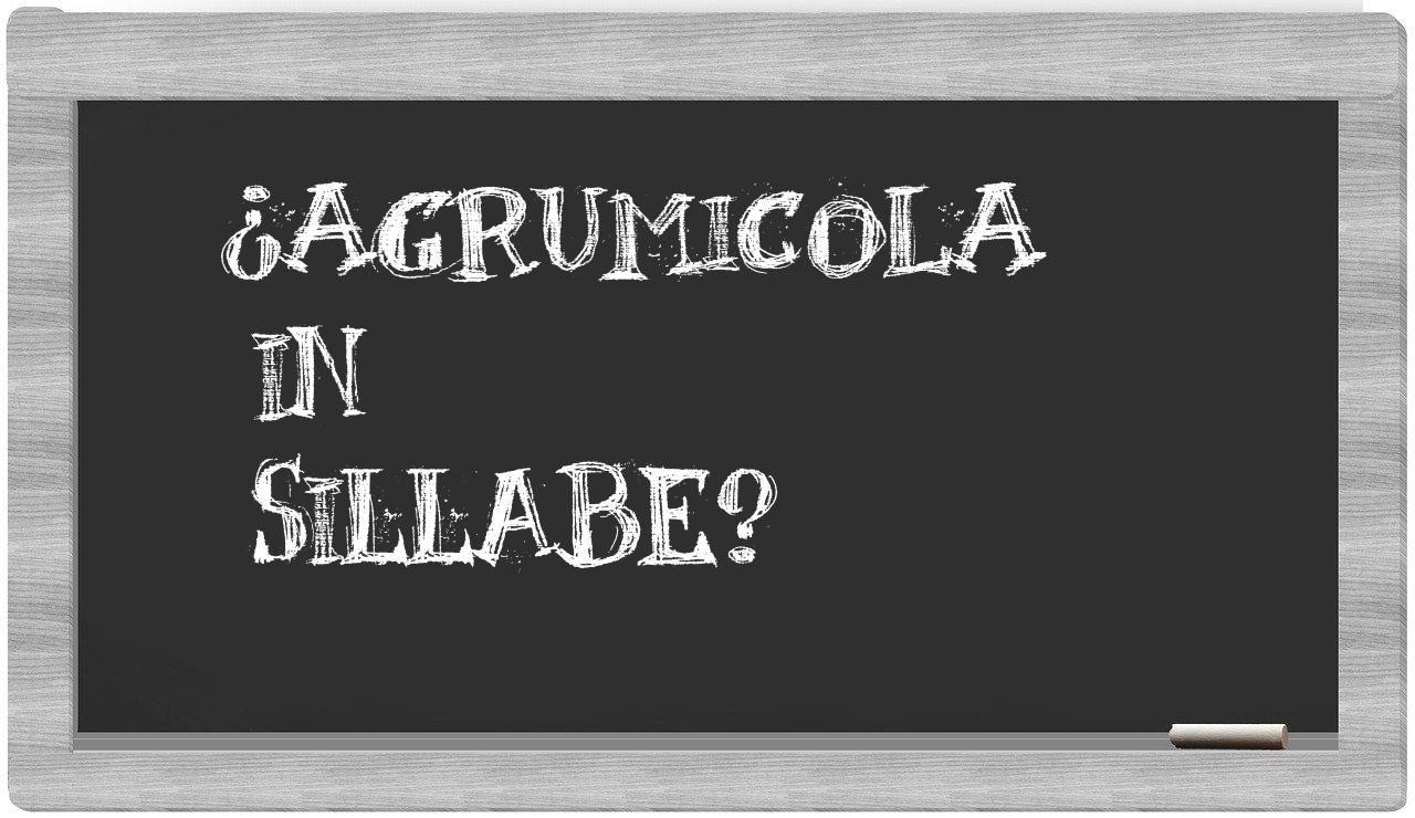 ¿agrumicola en sílabas?