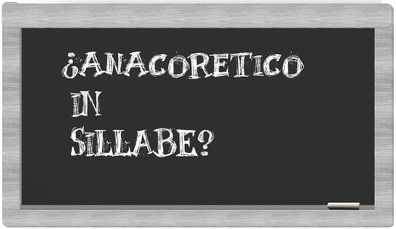 ¿anacoretico en sílabas?