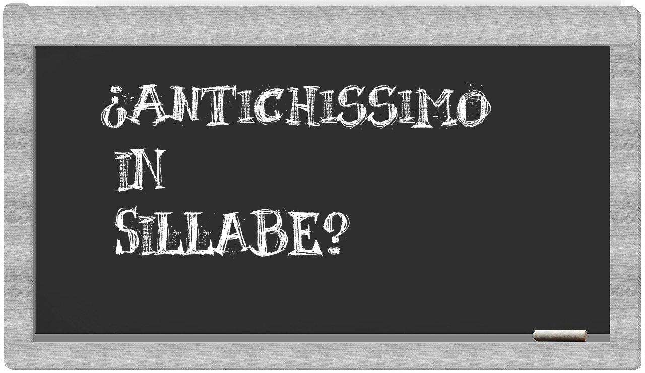 ¿antichissimo en sílabas?