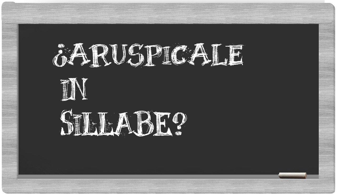 ¿aruspicale en sílabas?