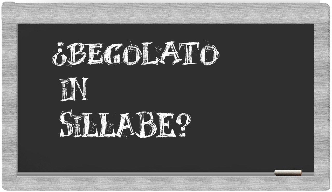 ¿begolato en sílabas?