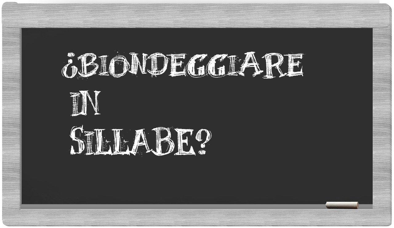 ¿biondeggiare en sílabas?