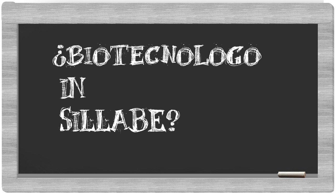¿biotecnologo en sílabas?