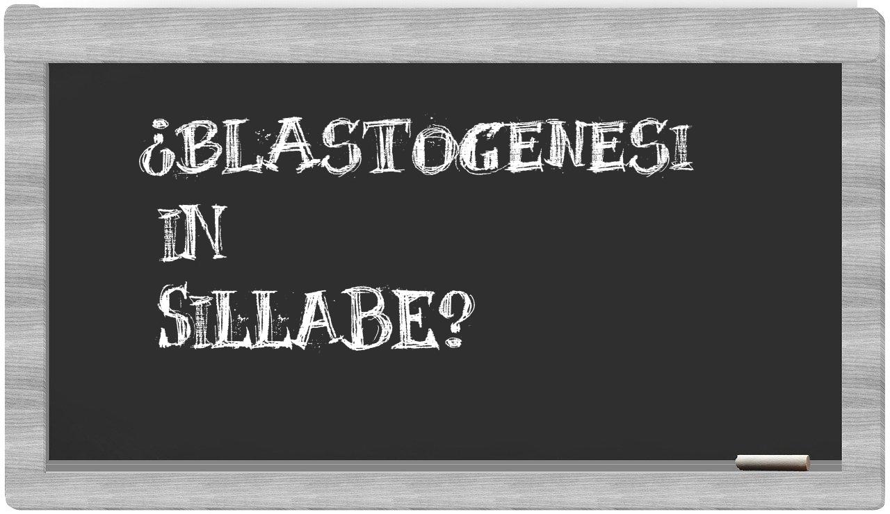 ¿blastogenesi en sílabas?