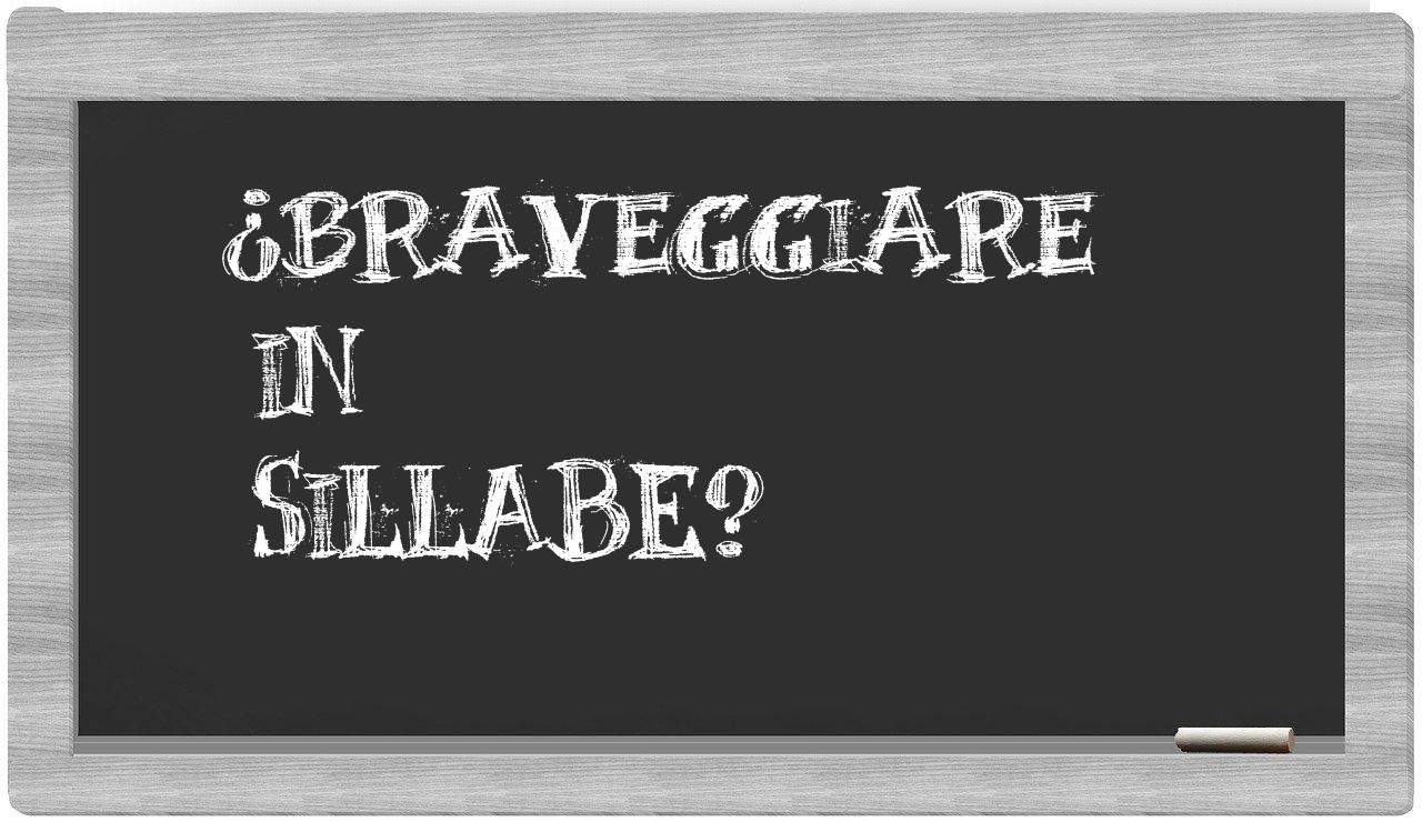 ¿braveggiare en sílabas?