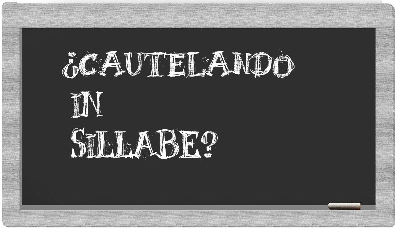 ¿cautelando en sílabas?