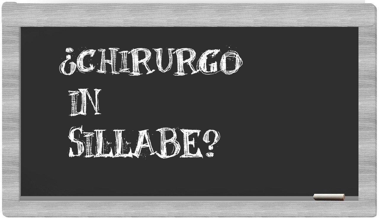 ¿chirurgo en sílabas?