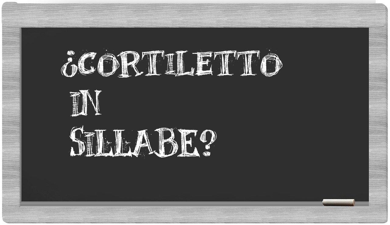 ¿cortiletto en sílabas?