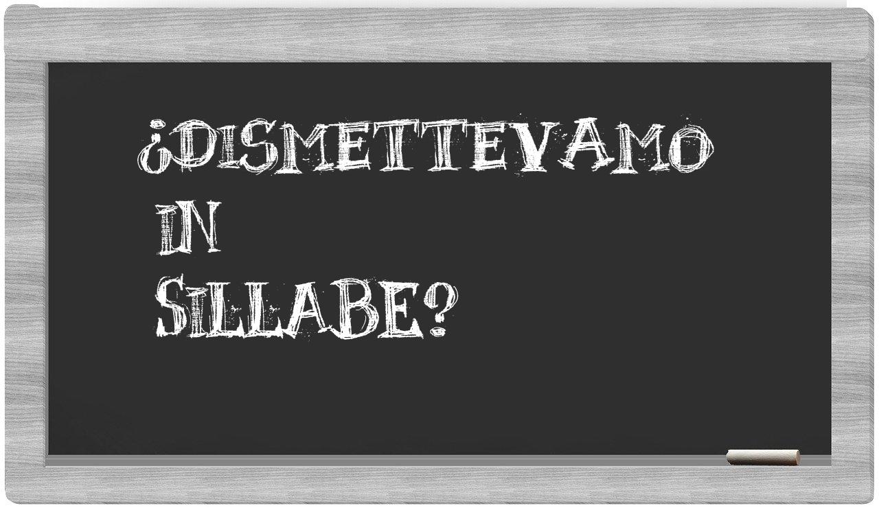 dismettevamo in syllables