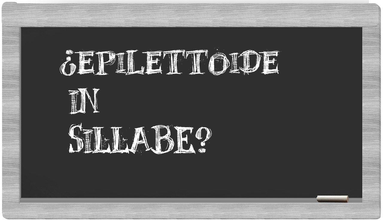 ¿epilettoide en sílabas?