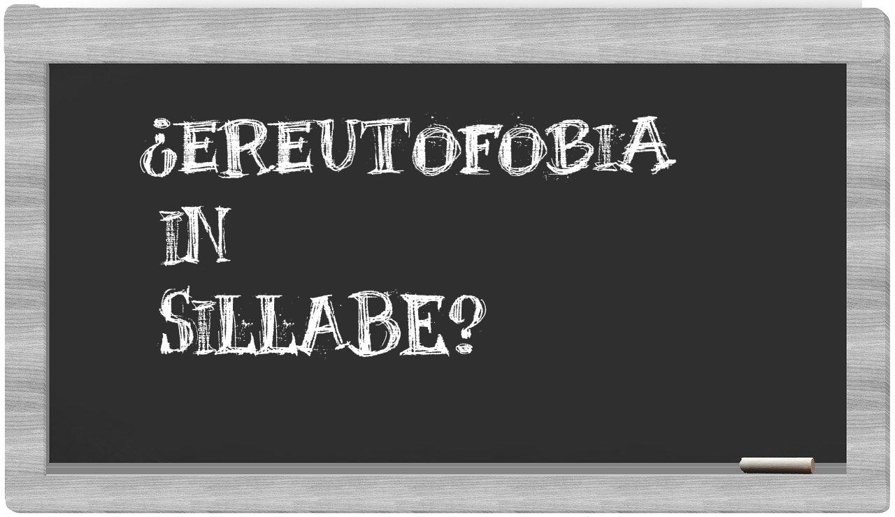 ¿ereutofobia en sílabas?