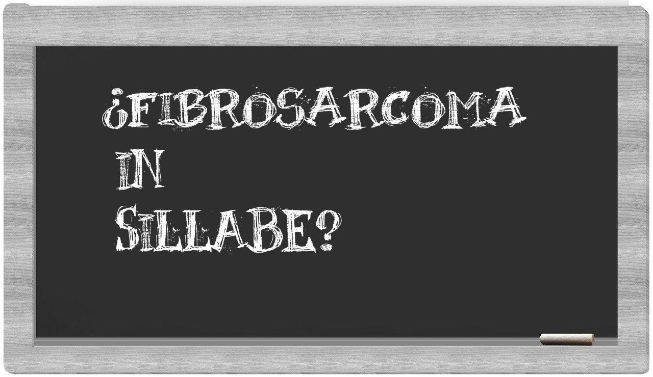 ¿fibrosarcoma en sílabas?
