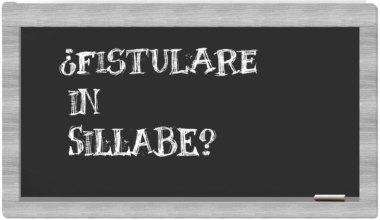 ¿fistulare en sílabas?