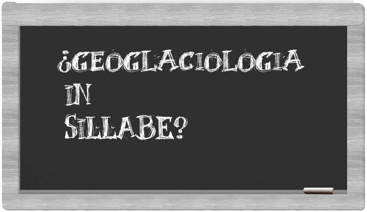 ¿geoglaciologia en sílabas?