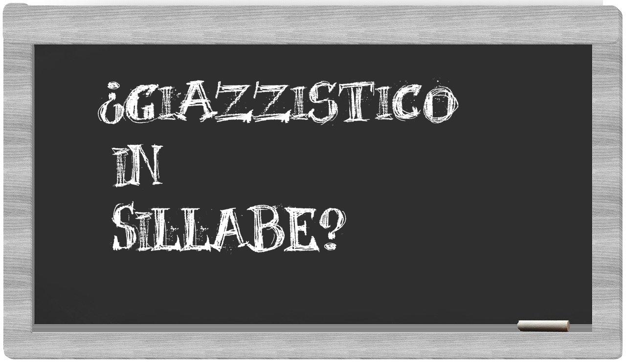 ¿giazzistico en sílabas?