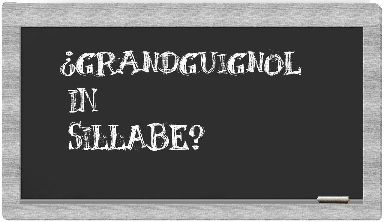 ¿grandguignol en sílabas?