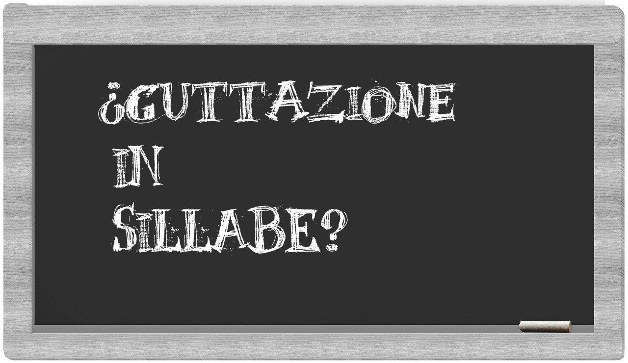 ¿guttazione en sílabas?