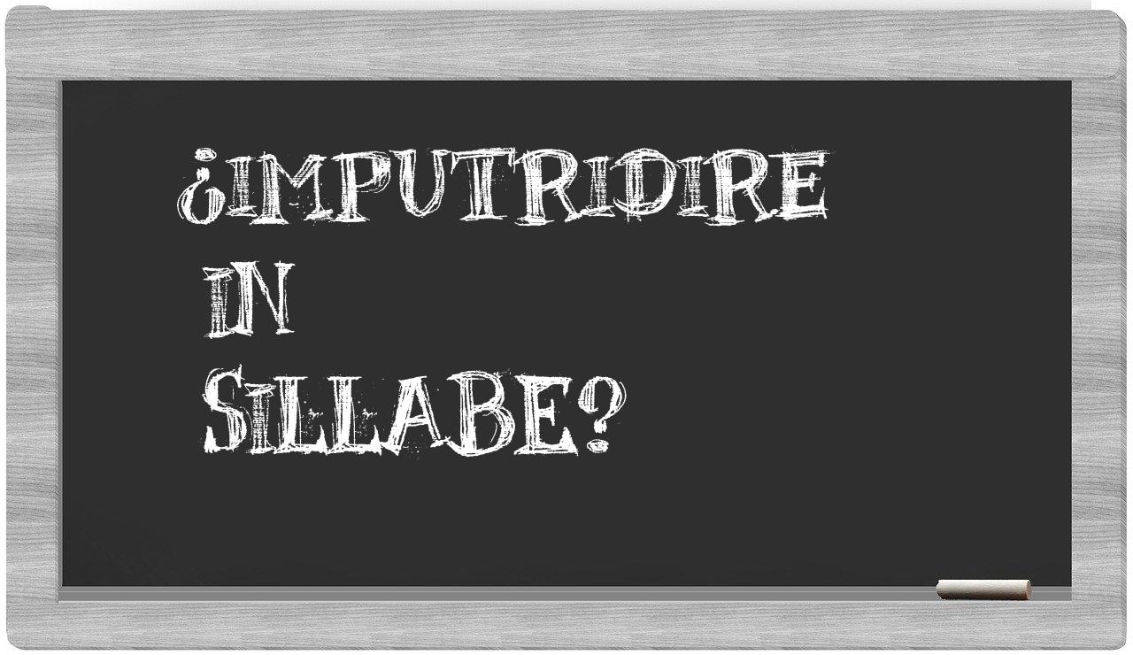 ¿imputridire en sílabas?