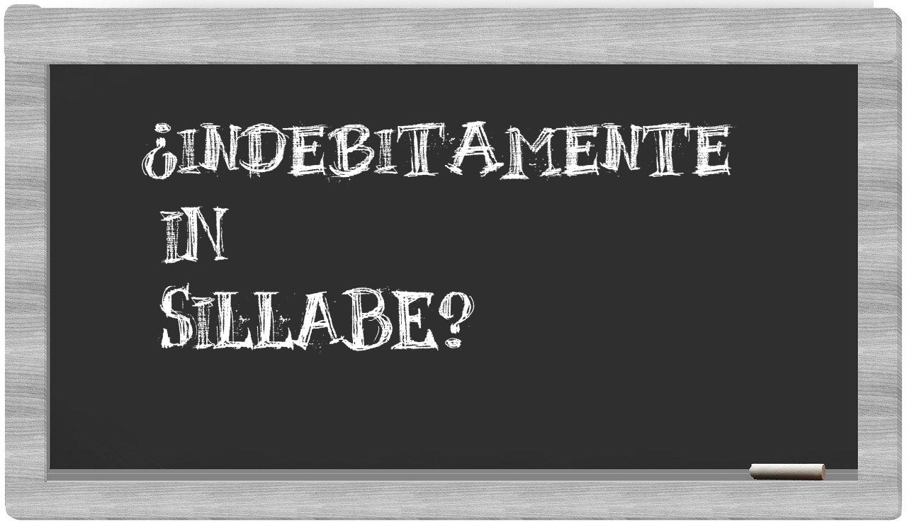 ¿indebitamente en sílabas?