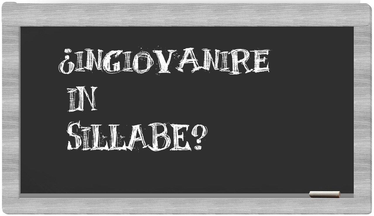 ¿ingiovanire en sílabas?