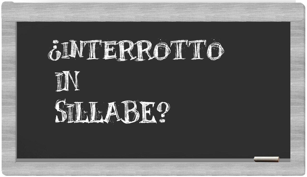 ¿interrotto en sílabas?