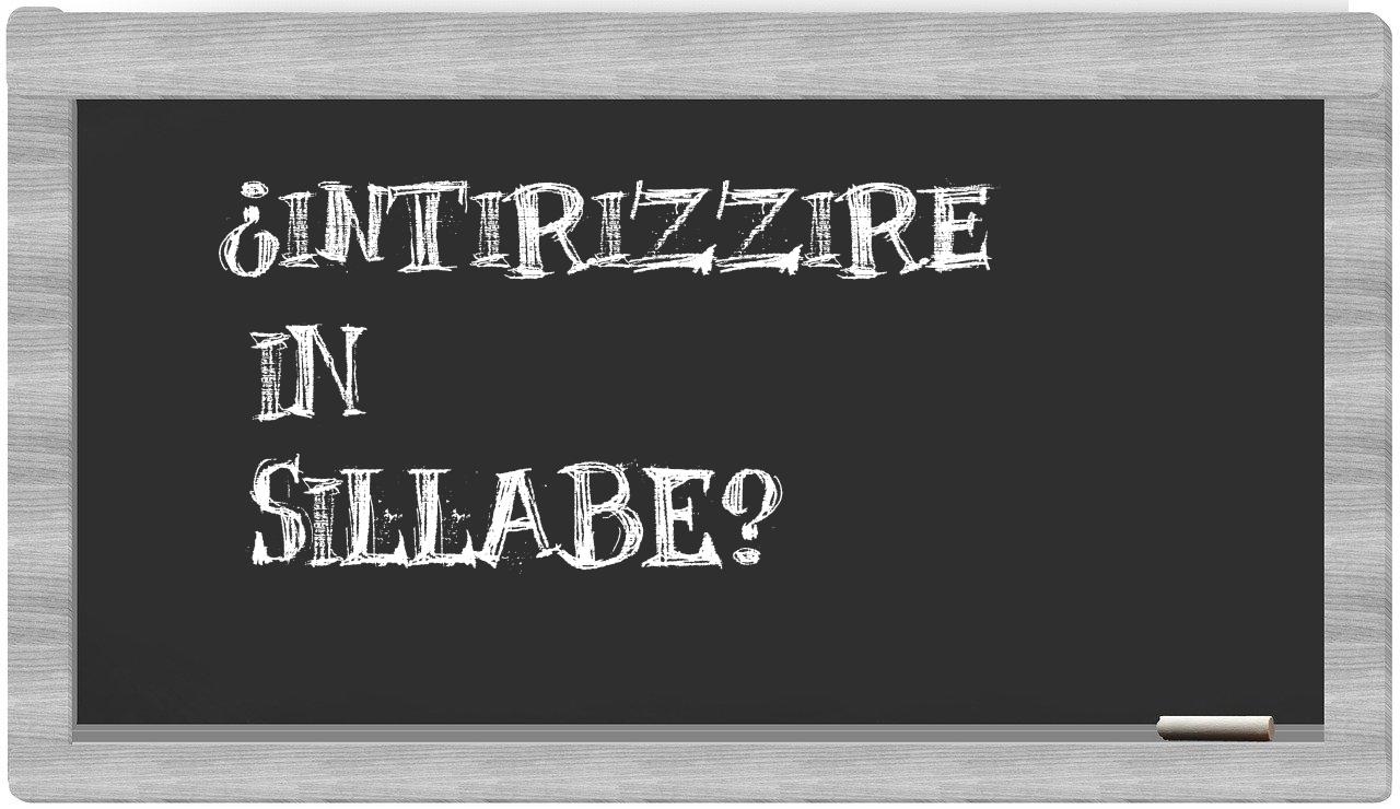 ¿intirizzire en sílabas?