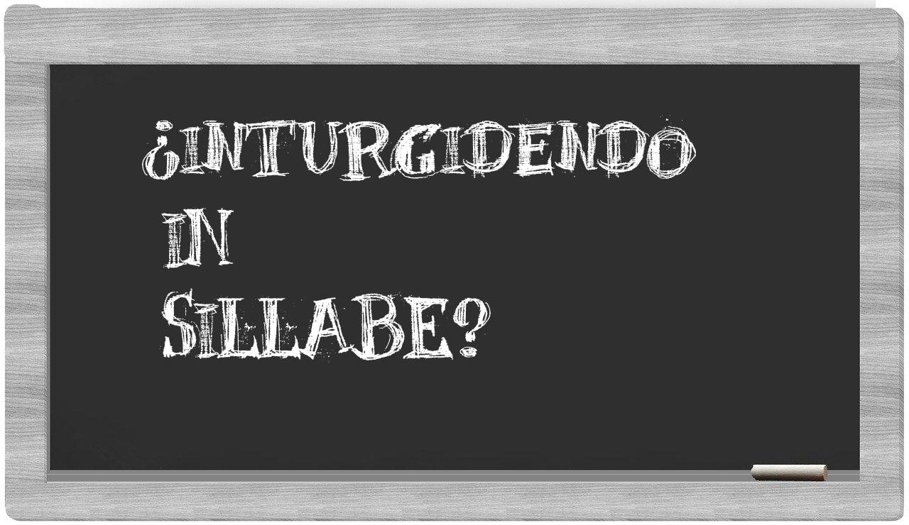 inturgidendo in syllables