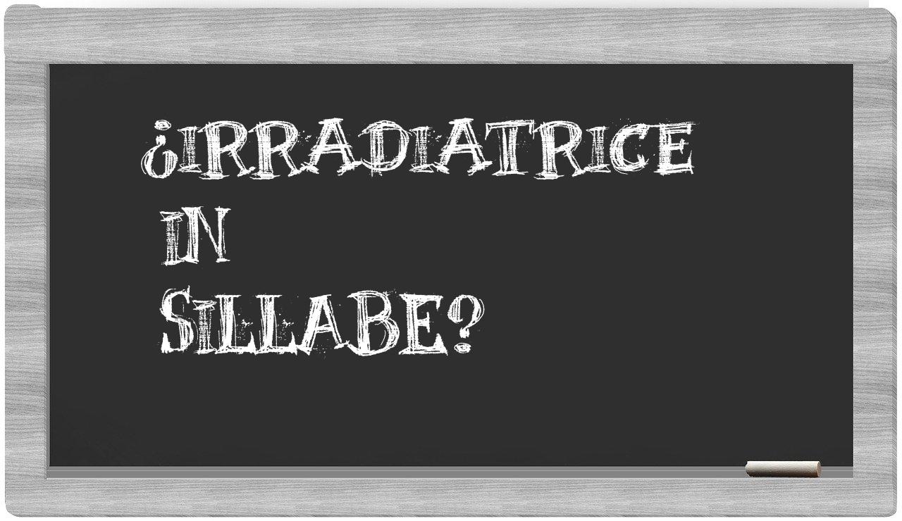 ¿irradiatrice en sílabas?