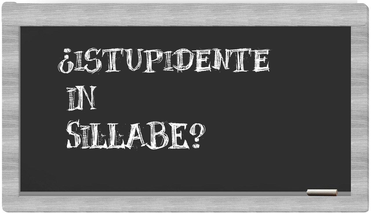 istupidente in syllables