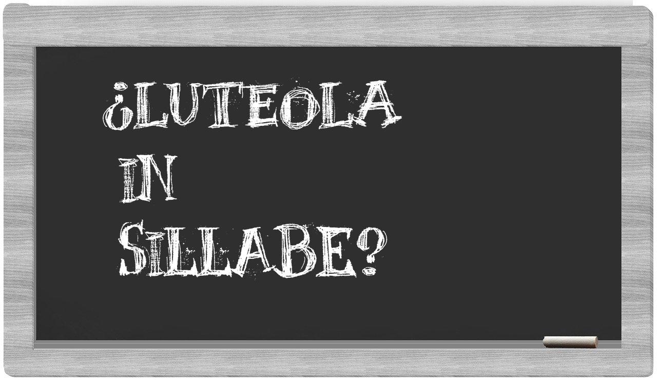 ¿luteola en sílabas?