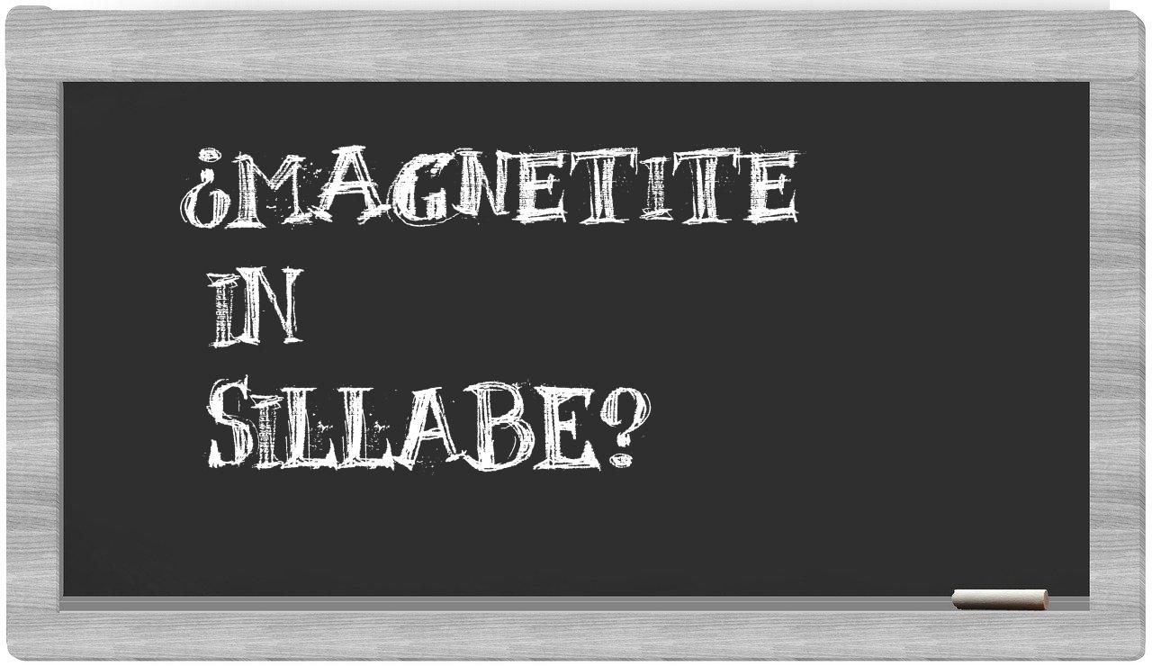 ¿magnetite en sílabas?